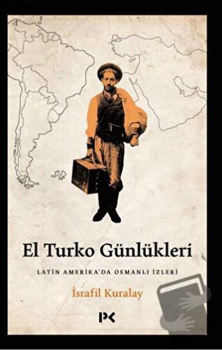 El Turko Günlükleri - Latin Amerika’da Osmanlı İzleri - İsrafil Kurala