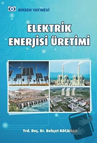 Elektrik Enerjisi Üretim Santralleri - Behçet Kocaman - Birsen Yayınev