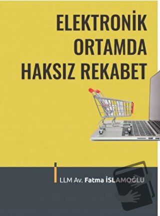 Elektronik Ortamda Haksız Rekabet - Fatma İslamoğlu - Adalet Yayınevi 