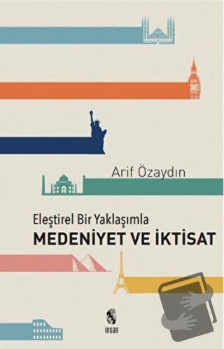 Eleştirel Bir Yaklaşımla Medeniyet ve İktisat - Arif Özaydın - İnsan Y