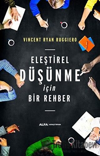 Eleştirel Düşünme İçin Bir Rehber - Vincent Ryan Ruggiero - Alfa Yayın