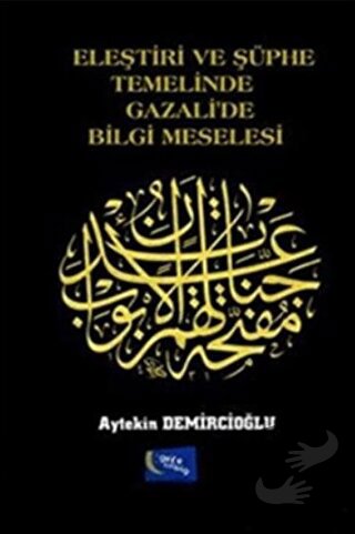 Eleştiri ve Şüphe Temelinde Gazali'de Bilgi Meselesi - Aytekin Demirci