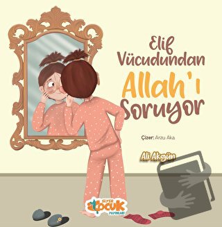 Elif Vücudundan Allah'ı Soruyor - Ali Akgün - Siyer Çocuk Yayınları - 