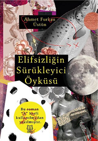 Elifsizliğin Sürükleyici Öyküsü - Ahmet Furkan Üstün - Luna Yayınları 