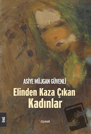 Elinden Kaza Çıkan Kadınlar - Asiye Müjgan Güvenli - Dipnot Yayınları 