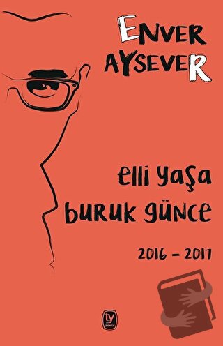 Elli Yaşa Buruk Günce 2016 - 2017 - Enver Aysever - Tekin Yayınevi - F