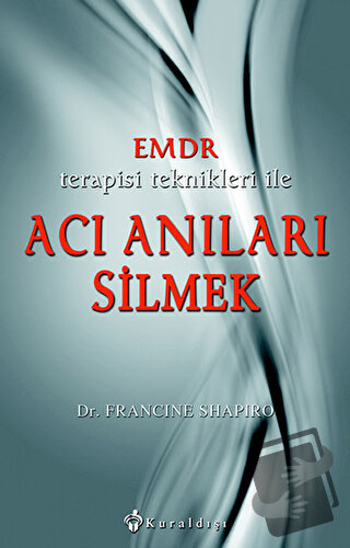 Emdr Terapisi Teknikleri ile Acı Anıları Silmek - Francine Shapiro - K