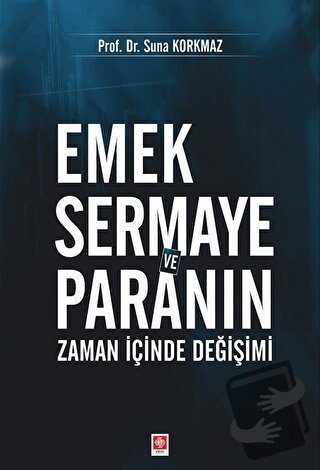 Emek Sermaye ve Paranın Zaman İçinde Değişimi - Suna Korkmaz - Ekin Ba