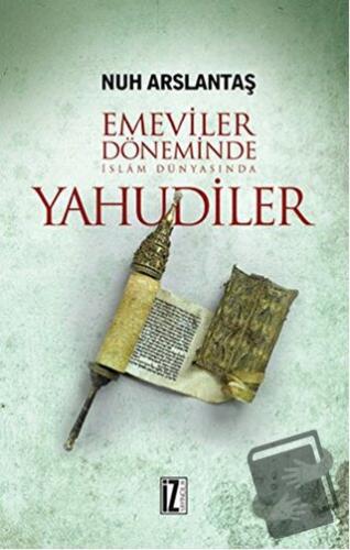 Emeviler Döneminde İslam Dünyasında Yahudiler - Nuh Arslantaş - İz Yay