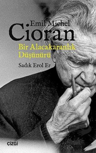 Emil Michel Cioran: Bir Alacakaranlık Düşünürü - Sadık Erol Er - Çizgi