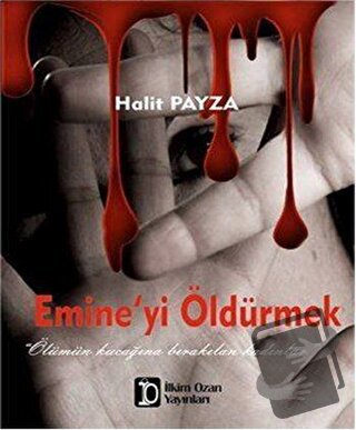 Emine’yi Öldürmek - Halit Payza - İlkim Ozan Yayınları - Fiyatı - Yoru