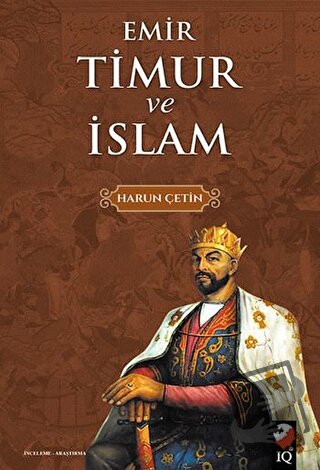 Emir Timur ve İslam - Harun Çetin - IQ Kültür Sanat Yayıncılık - Fiyat