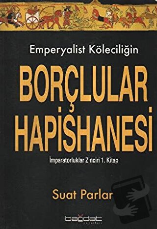 Emperyalist Köleciliğin Borçlular Hapishanesi - Suat Parlar - Bağdat Y