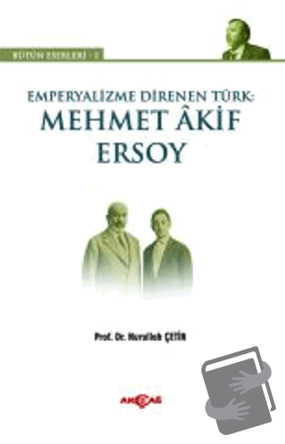 Emperyalizme Direnen Türk: Mehmet Akif Ersoy - Nurullah Çetin - Akçağ 