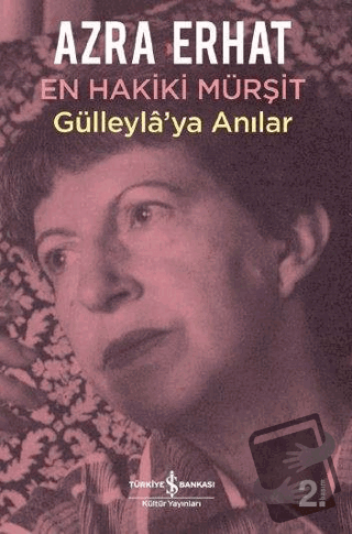 En Hakiki Mürşit Gülleyla'ya Anılar - Azra Erhat - İş Bankası Kültür Y