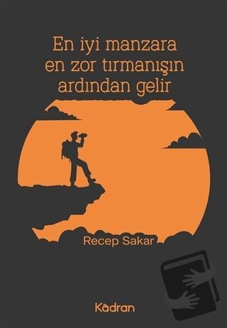 En İyi Manzara En Zor Tırmanışın Ardından Gelir - Recep Sakar - Kadran