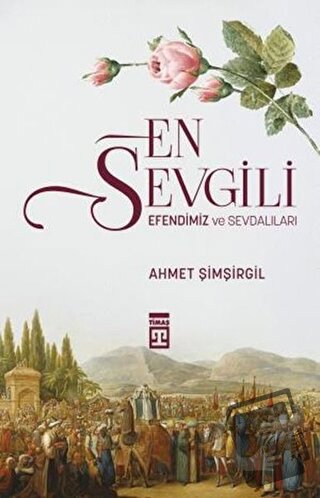 En Sevgili Efendimiz ve Sevdalıları - Ahmet Şimşirgil - Timaş Yayınlar