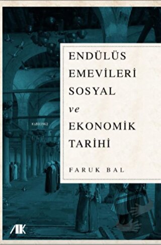 Endülüs Emevileri Sosyal ve Ekonomik Tarihi - Faruk Bal - Akademik Kit