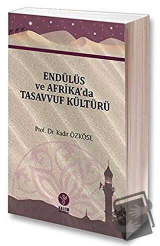 Endülüs ve Afrika'da Tasavvuf Kültürü - Kadir Özköse - Kalem Yayınevi 