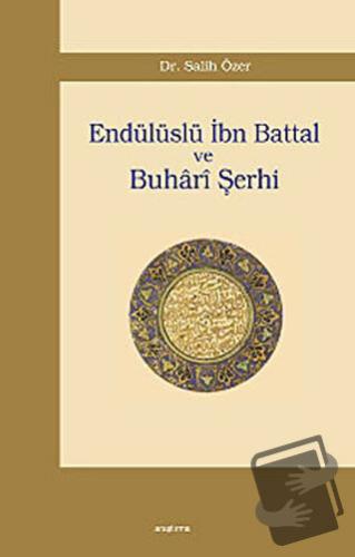 Endülüslü İbn Battal ve Buhari Şerhi - Salih Özer - Araştırma Yayınlar