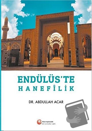 Endülüs'te Hanefilik - Abdullah Acar - Hacıveyiszade İlim ve Kültür Va