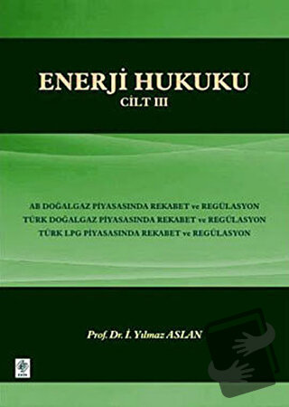 Enerji Hukuku Cilt: 3 - İ. Yılmaz Aslan - Ekin Basım Yayın - Fiyatı - 