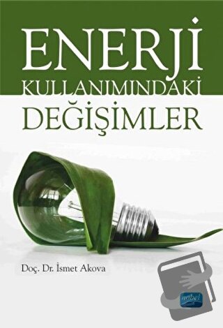 Enerji Kullanımındaki Değişimler - İsmet Akova - Nobel Akademik Yayınc