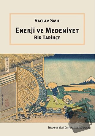 Enerji ve Medeniyet: Bir Tarihçe - Vaclav Smil - İstanbul Bilgi Üniver