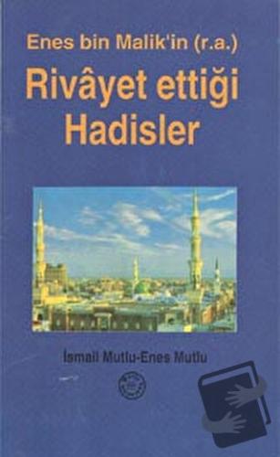 Enes Bin Malik'in (r.a.) Rivayet Ettiği Hadisler - Enes Mutlu - Mutlu 