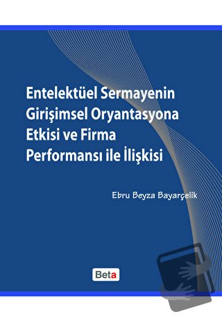 Entelektüel Sermayenin Girişimsel Oryantasyona Etkisi ve Firma Perform