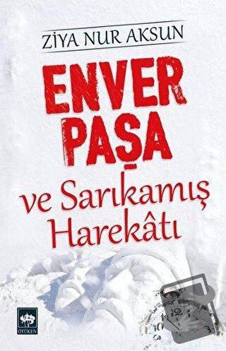 Enver Paşa ve Sarıkamış Harekatı - Ziya Nur Aksun - Ötüken Neşriyat - 