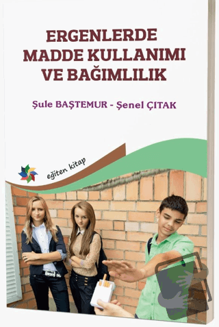 Ergenlerde Madde Kullanımı ve Bağımlılık - Şule Baştemur - Eğiten Kita