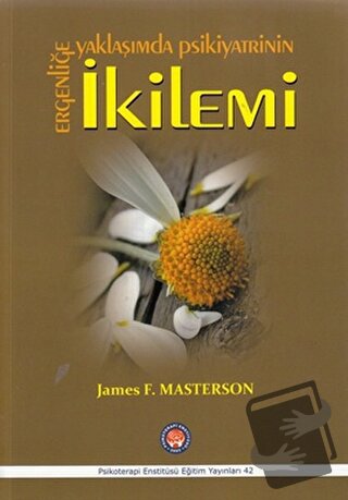 Ergenliğe Yaklaşımda Psikiyatrinin İkilemi - James F. Masterson - Psik