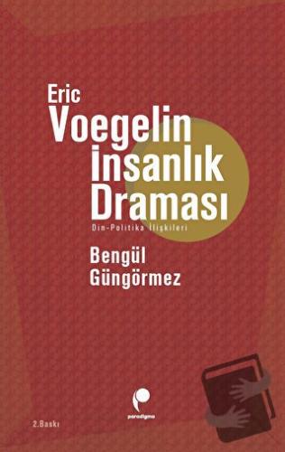 Eric Voegelin - İnsanlık Draması - Bengül Güngörmez - Paradigma Yayınc