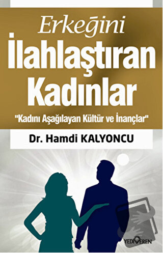 Erkeğini İlahlaştıran Kadınlar - Hamdi Kalyoncu - Yediveren Yayınları 