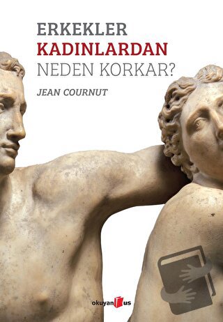 Erkekler Kadınlardan Neden Korkar? - Jean Cournut - Okuyan Us Yayınlar