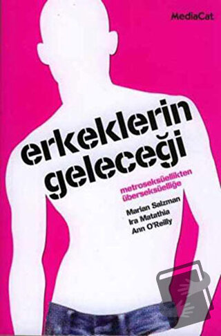 Erkeklerin Geleceği Metroseksüellikten Überseksüelliğe - Ann O’Relly -