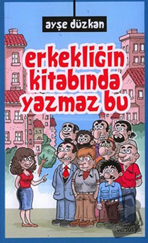 Erkekliğin Kitabında Yazmaz Bu - Ayşe Düzkan - Versus Kitap Yayınları 