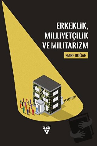 Erkeklik, Milliyetçilik ve Militarizm - Emre Doğan - Urzeni Yayıncılık