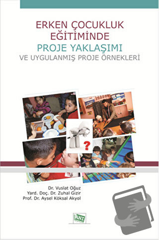 Erken Çocukluk Eğitiminde Proje Yaklaşımı ve Uygulanmış Proje Örnekler