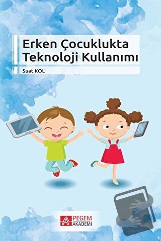 Erken Çocuklukta Teknoloji Kullanımı - Suat Kolukırık - Pegem Akademi 