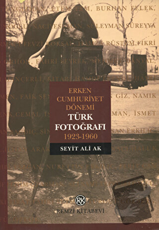 Erken Cumhuriyet Dönemi Türk Fotoğrafı 1923-1960 - Seyit Ali Ak - Remz