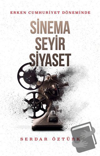 Erken Cumhuriyet Döneminde Sinema, Seyir, Siyasetde - Serdar Öztürk - 