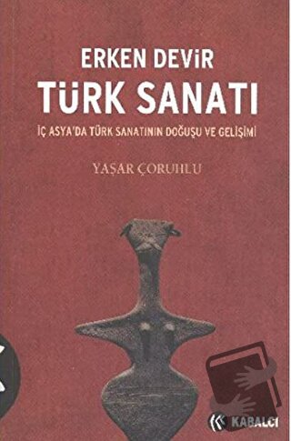 Erken Devir Türk Sanatı - Yaşar Çoruhlu - Kabalcı Yayınevi - Doruk Yay