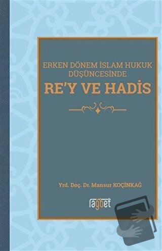 Erken Dönem İslam Hukuk Düşüncesinde Re'y ve Hadis - Mansur Koçinkağ -