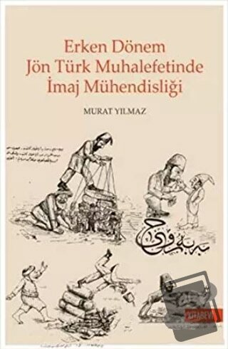 Erken Dönem Jön Türk Muhalefetinde İmaj Mühendisliği - Murat Yılmaz - 