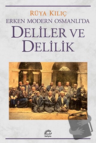 Erken Modern Osmanlı'da Deliler ve Delilik - Rüya Kılıç - İletişim Yay