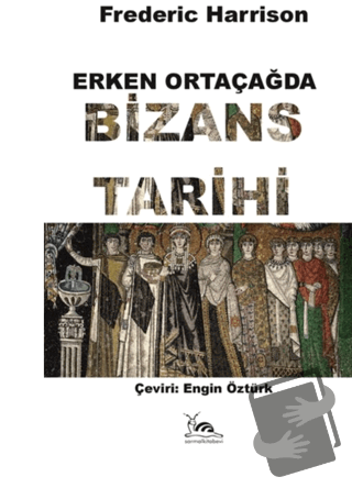 Erken Ortaçağda Bizans Tarihi - Frederic Harrison - Sarmal Kitabevi - 