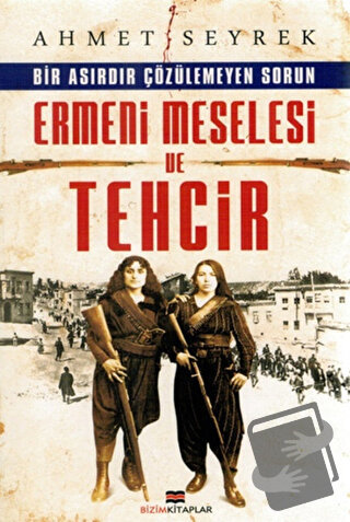 Ermeni Meselesi ve Tehcir - Ahmet Seyrek - Bizim Kitaplar Yayınevi - F