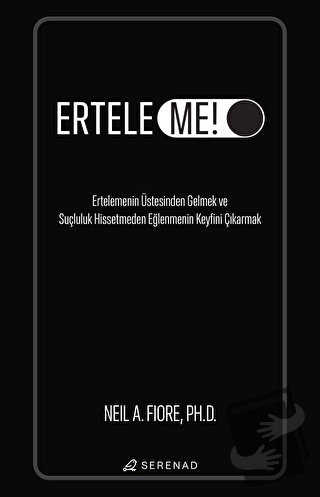 Erteleme! - Ertelemenin Üstesinden Gelmek ve Suçluluk Hissetmeden Eğle